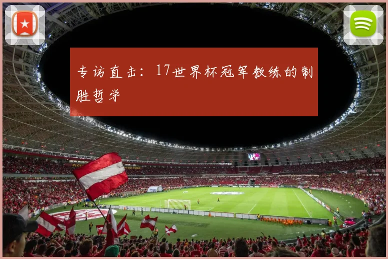 专访直击：17世界杯冠军教练的制胜哲学