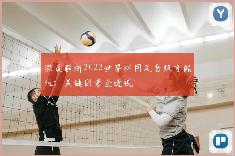 深度解析2022世界杯国足晋级可能性:关键因素全透视