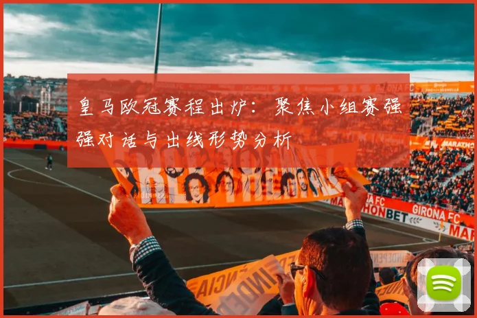皇马欧冠赛程出炉：聚焦小组赛强强对话与出线形势分析