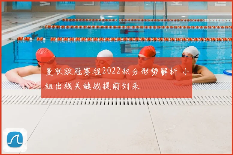 曼联欧冠赛程2022积分形势解析 小组出线关键战提前到来